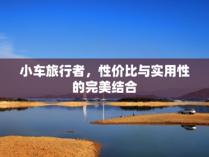 小车旅行者，性价比与实用性的完美结合